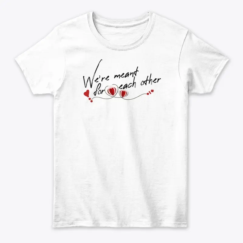 We are Meant for Each Other T-Shirt