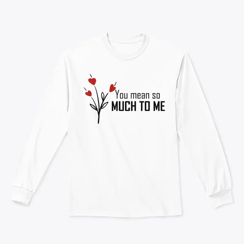 You  Mean So Much To ME T-Shirt